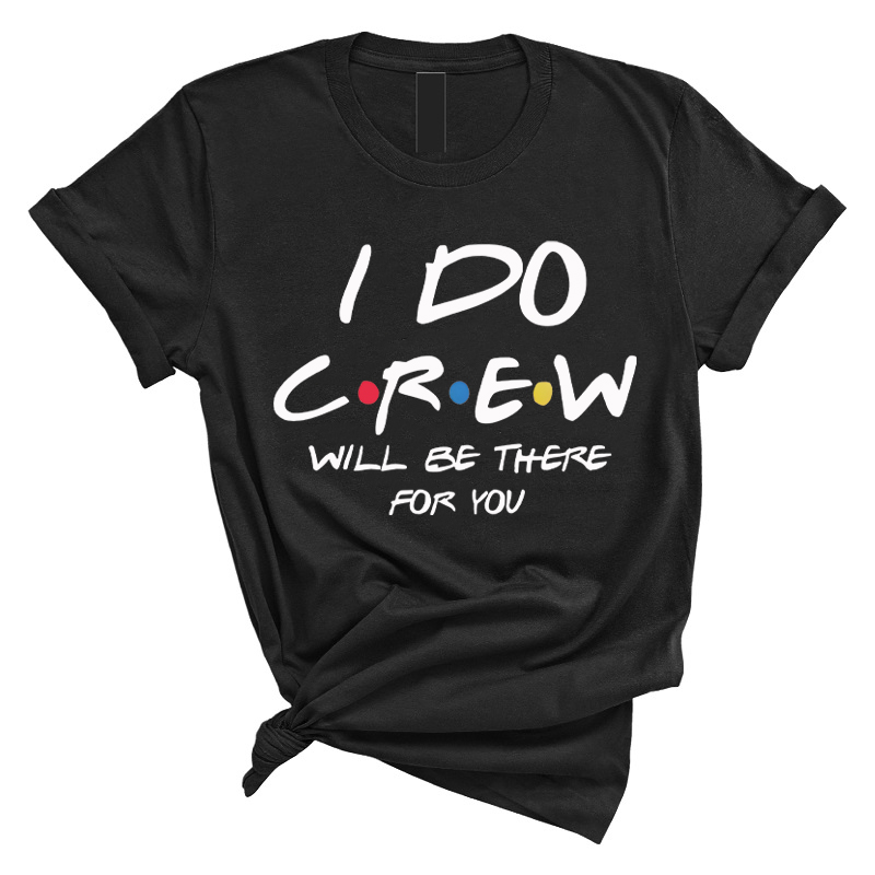 Personalized T-shirt I Do Crew Will Be There For You Great Gift for Bachelorette Party
