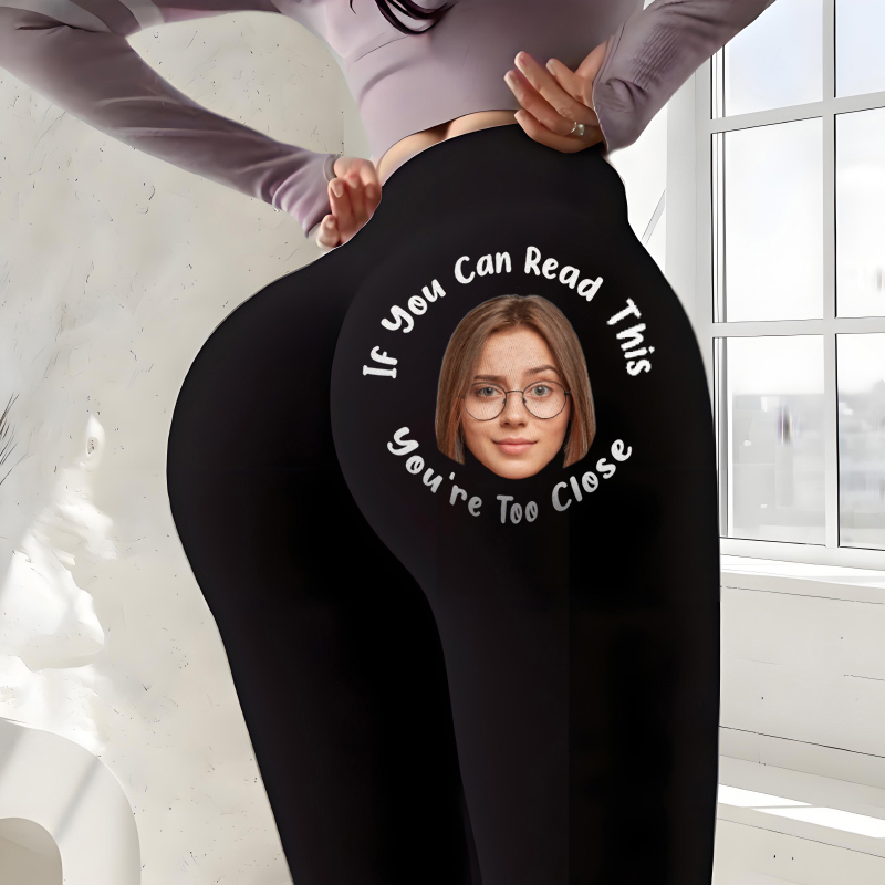 Personalized Leggings If You Can Read This You're Too Close Custom Photo Funny Gift for Her Friends