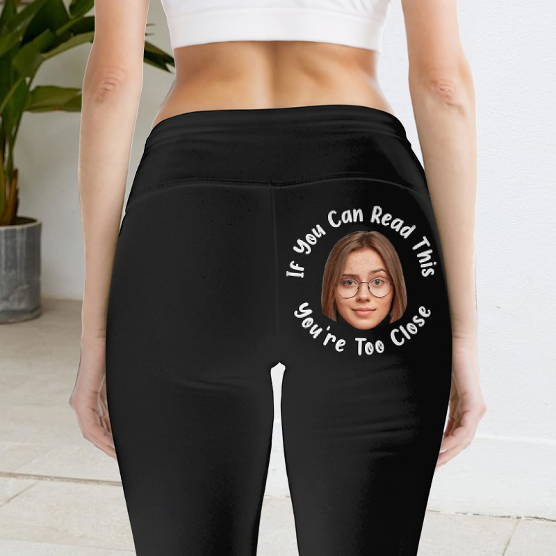 Personalized Leggings If You Can Read This You're Too Close Custom Photo Funny Gift for Her Friends
